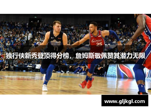 独行侠新秀登顶得分榜，詹姆斯敬佩赞其潜力无限