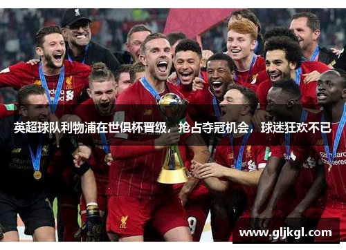 英超球队利物浦在世俱杯晋级，抢占夺冠机会，球迷狂欢不已