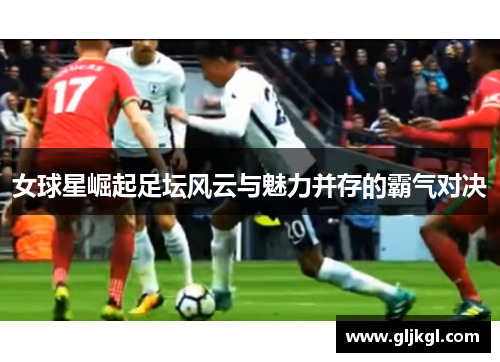 女球星崛起足坛风云与魅力并存的霸气对决