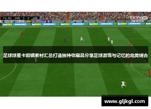 足球球星卡剪辑素材汇总打造独特收藏品分享足球激情与记忆的完美结合