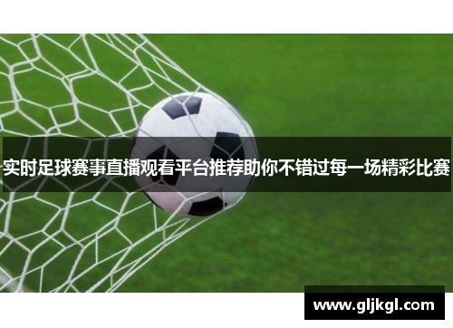 实时足球赛事直播观看平台推荐助你不错过每一场精彩比赛