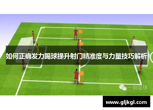 如何正确发力踢球提升射门精准度与力量技巧解析