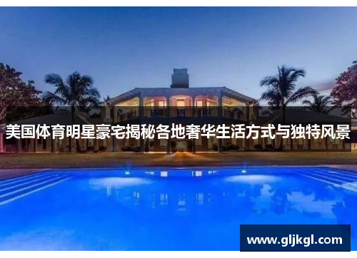 美国体育明星豪宅揭秘各地奢华生活方式与独特风景